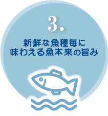 3.新鮮な魚種毎に味わえる魚本来の旨み